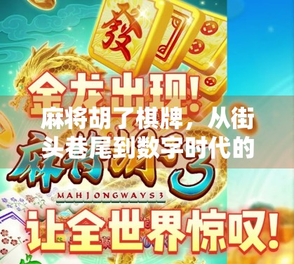 麻将胡了棋牌，从街头巷尾到数字时代的全民娱乐新宠