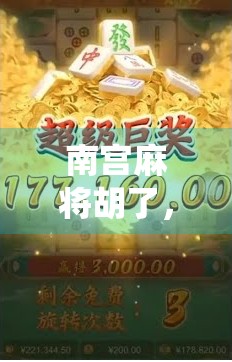 南宫麻将胡了，一场传统游戏里的智慧与人生哲理