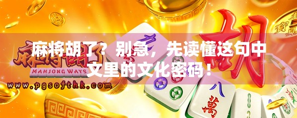 麻将胡了？别急，先读懂这句中文里的文化密码！