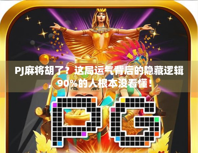 PJ麻将胡了？这局运气背后的隐藏逻辑，90%的人根本没看懂！
