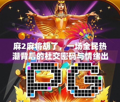 麻2麻将胡了，一场全民热潮背后的社交密码与情绪出口