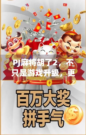 PJ麻将胡了2，不只是游戏升级，更是社交与策略的狂欢盛宴！
