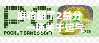 麻将胡了2杀分，一场关于运气与策略的全民狂欢