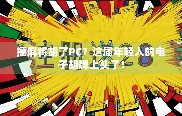 摇麻将胡了PC？这届年轻人的电子胡牌上头了！