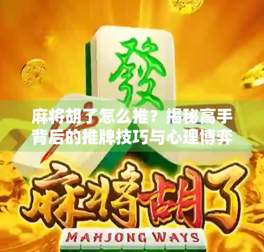 麻将胡了怎么推？揭秘高手背后的推牌技巧与心理博弈！