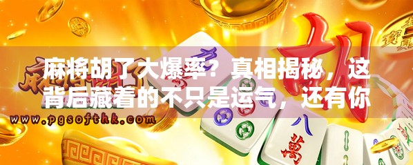 麻将胡了大爆率？真相揭秘，这背后藏着的不只是运气，还有你没看懂的数学游戏！