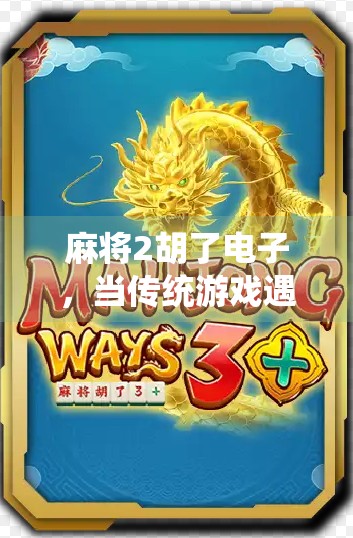 麻将2胡了电子，当传统游戏遇上数字时代，是娱乐升级还是文化失语？