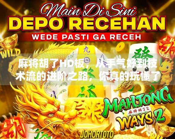 麻将胡了HD板，从手气好到技术流的进阶之路，你真的玩懂了吗？
