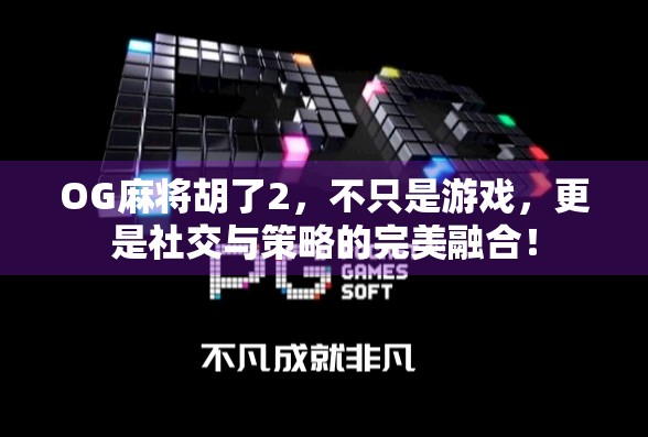 OG麻将胡了2，不只是游戏，更是社交与策略的完美融合！