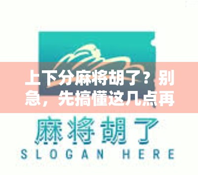 上下分麻将胡了？别急，先搞懂这几点再上桌！