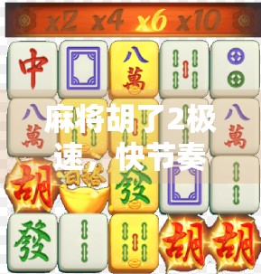 麻将胡了2极速，快节奏下的策略博弈，为何它成了年轻人的新宠？