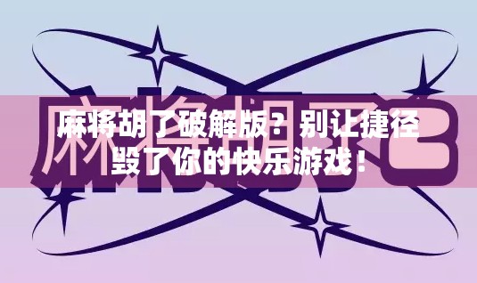 麻将胡了破解版?别让捷径毁了你的快乐游戏!