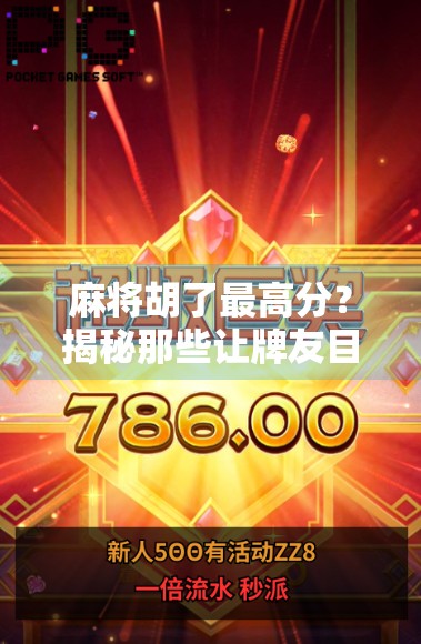 麻将胡了最高分？揭秘那些让牌友目瞪口呆的神操作！