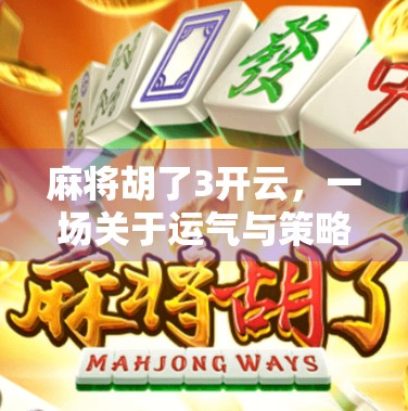 麻将胡了3开云,一场关于运气与策略的数字博弈盛宴 麻将胡了3开云,一场关于运气与策略的数字博弈盛宴