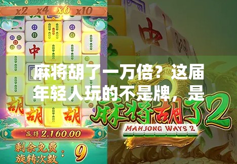 麻将胡了一万倍?这届年轻人玩的不是牌,是财富自由的幻觉! 麻将胡了一万倍?这届年轻人玩的不是牌,是财富自由的幻觉!