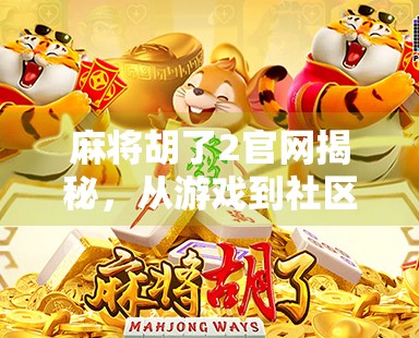 麻将胡了2官网揭秘，从游戏到社区，它如何成为千万玩家的精神港湾？
