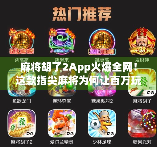 麻将胡了2App火爆全网!这款指尖麻将为何让百万玩家欲罢不能? 麻将胡了2App火爆全网!这款指尖麻将为何让百万玩家欲罢不能?