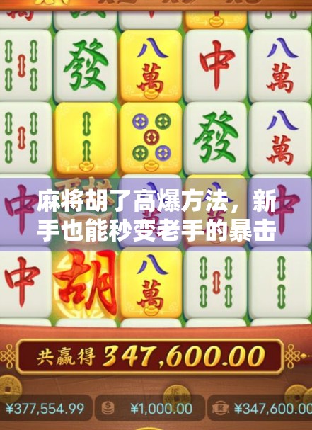 麻将胡了高爆方法，新手也能秒变老手的暴击技巧，看完直接上桌赢钱！