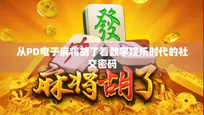 从PD电子麻将胡了看数字娱乐时代的社交密码 从PD电子麻将胡了看数字娱乐时代的社交密码