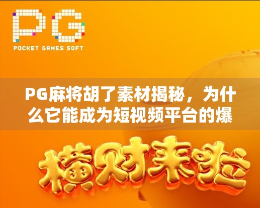 PG麻将胡了素材揭秘，为什么它能成为短视频平台的爆款密码？