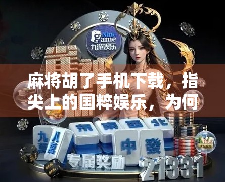 麻将胡了手机下载，指尖上的国粹娱乐，为何让无数人上瘾？