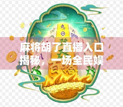 麻将胡了直播入口揭秘,一场全民娱乐的数字狂欢,你准备好了吗?