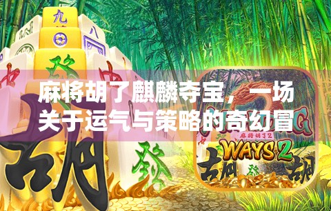 麻将胡了麒麟夺宝，一场关于运气与策略的奇幻冒险