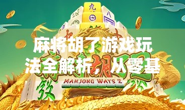 麻将胡了游戏玩法全解析，从零基础到高手，轻松上手不踩坑！