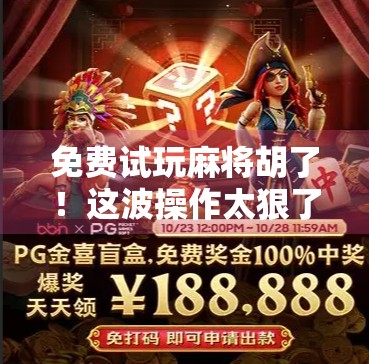 免费试玩麻将胡了！这波操作太狠了，新手也能秒变老手？