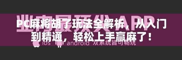 PC麻将胡了玩法全解析，从入门到精通，轻松上手赢麻了！