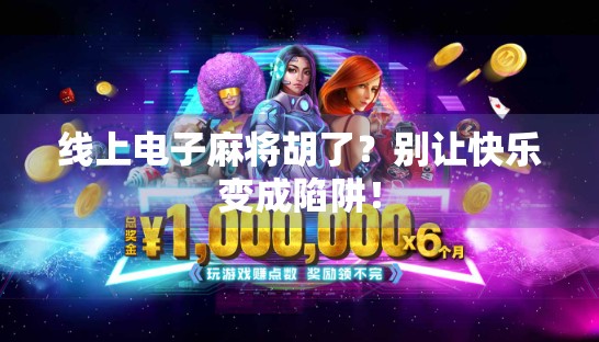 线上电子麻将胡了？别让快乐变成陷阱！